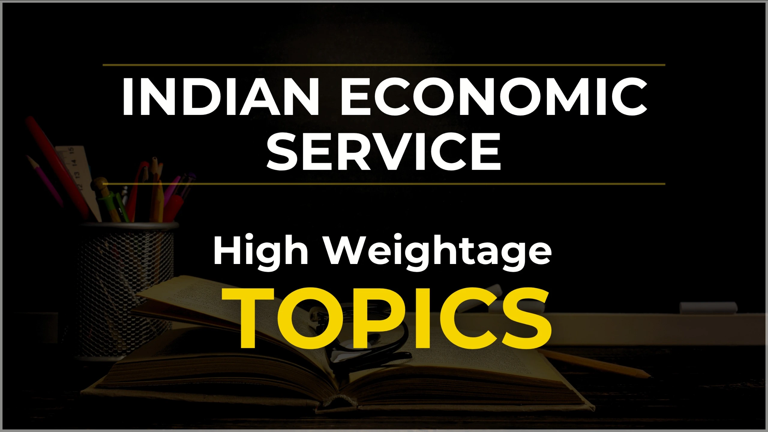 High Weightage Topics in Indian Economic Service Exam — Where Toppers Actually Focus Their Energy